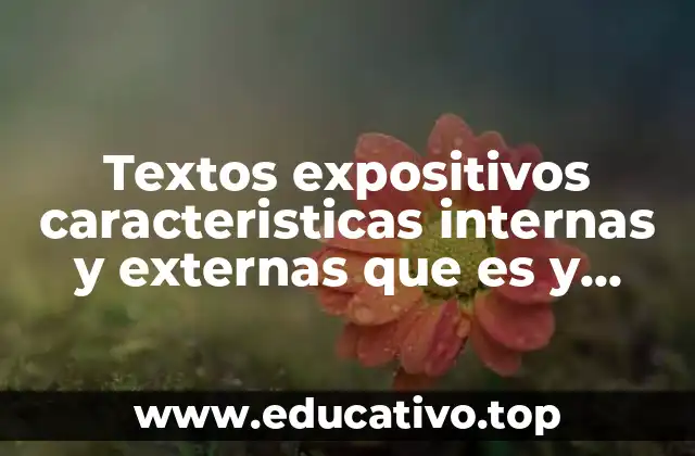 Textos expositivos caracteristicas internas y externas que es y ejemplos