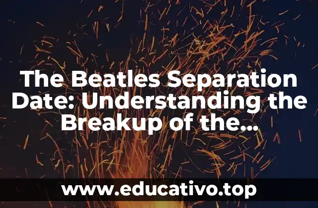 The Beatles Separation Date: Understanding the Breakup of the Legendary Band