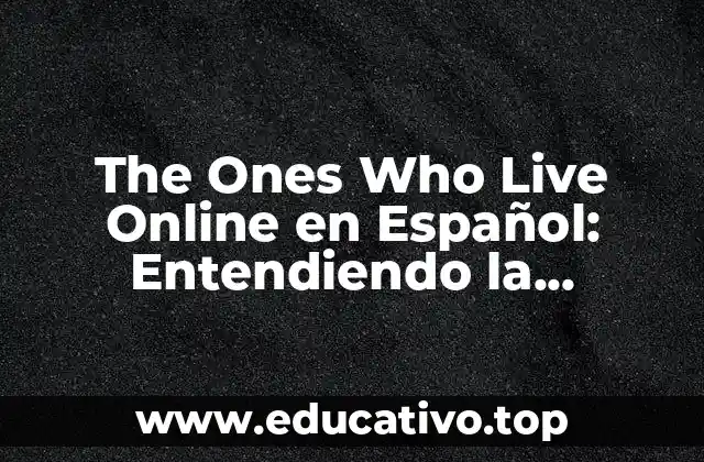 The Ones Who Live Online en Español: Entendiendo la Generación Digital