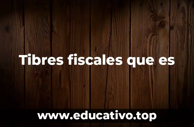 Tibres fiscales que es