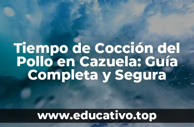 Tiempo de Cocción del Pollo en Cazuela: Guía Completa y Segura
