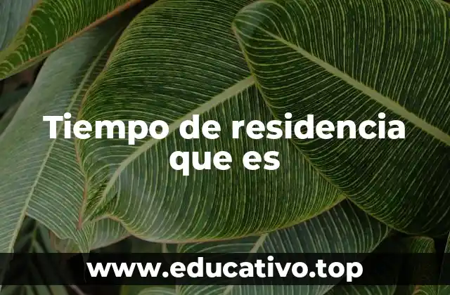 Tiempo de residencia que es