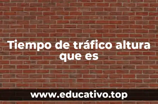 Tiempo de tráfico altura que es