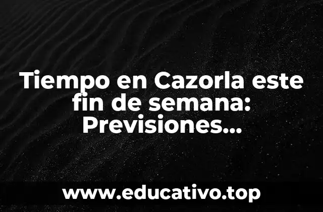 Tiempo en Cazorla este fin de semana: Previsiones yActividades