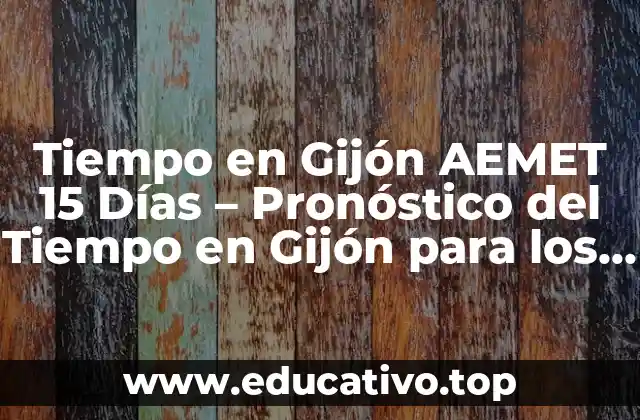 Tiempo en Gijón AEMET 15 Días – Pronóstico del Tiempo en Gijón para los Próximos 15 Días