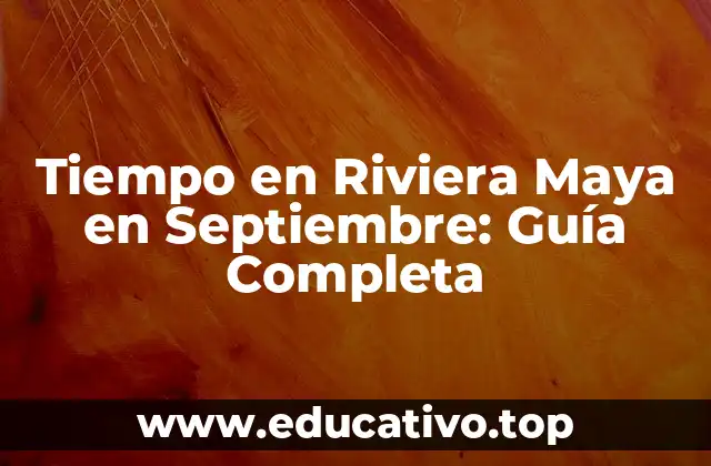 Tiempo en Riviera Maya en Septiembre: Guía Completa