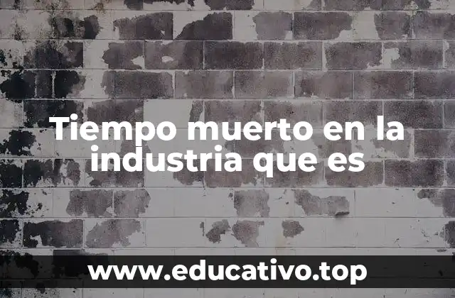 Tiempo muerto en la industria que es