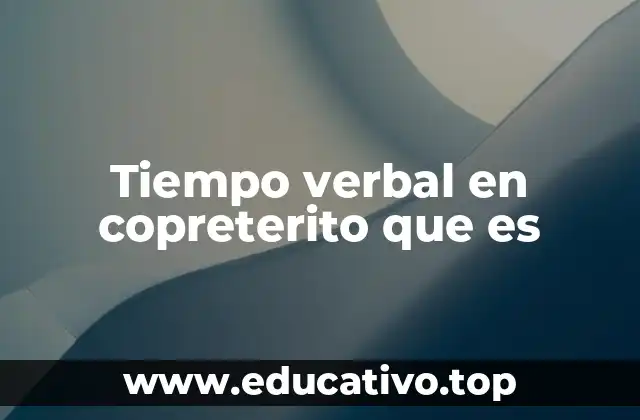 Tiempo verbal en copreterito que es