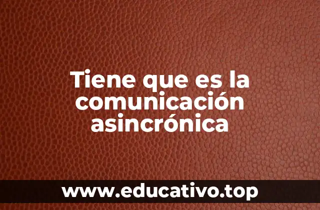 Tiene que es la comunicación asincrónica