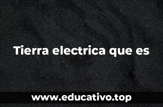 Tierra electrica que es