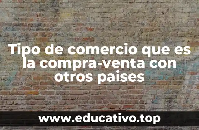 Tipo de comercio que es la compra-venta con otros paises