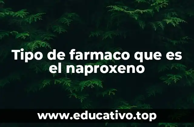 Tipo de farmaco que es el naproxeno