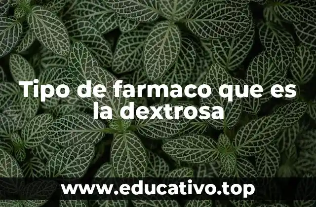 Tipo de farmaco que es la dextrosa