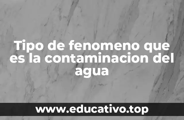 Tipo de fenomeno que es la contaminacion del agua