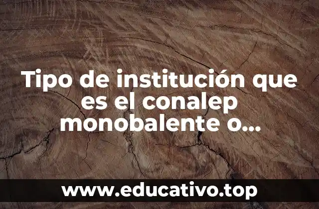 Tipo de institución que es el conalep monobalente o bibalente