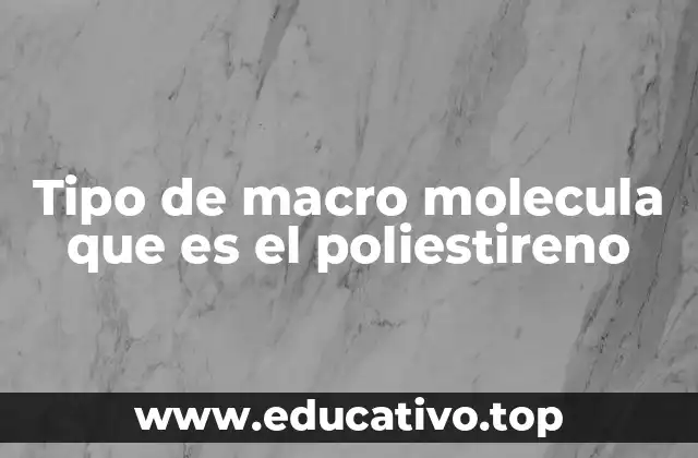 Tipo de macro molecula que es el poliestireno