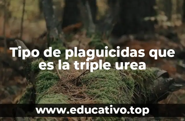 Tipo de plaguicidas que es la triple urea