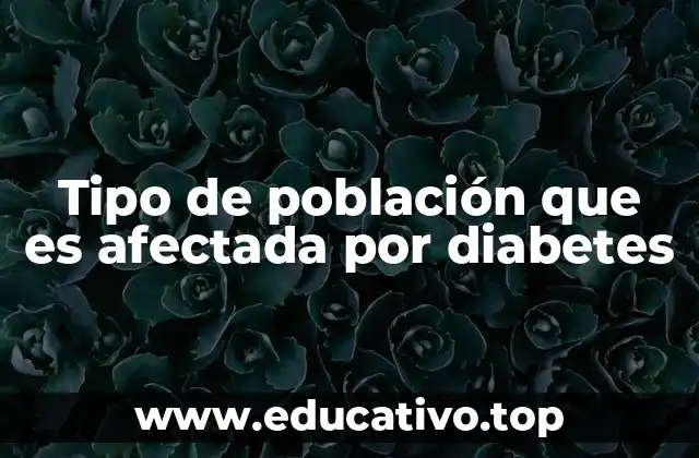 Tipo de población que es afectada por diabetes
