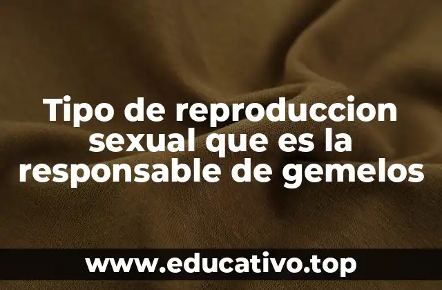 Tipo de reproduccion sexual que es la responsable de gemelos