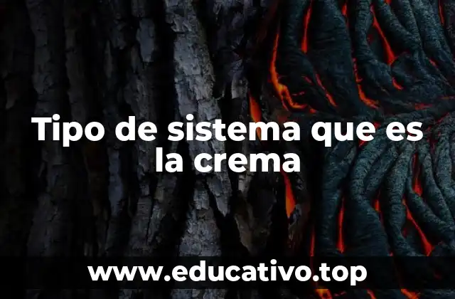 Tipo de sistema que es la crema