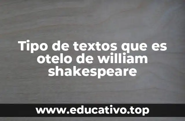 Tipo de textos que es otelo de william shakespeare