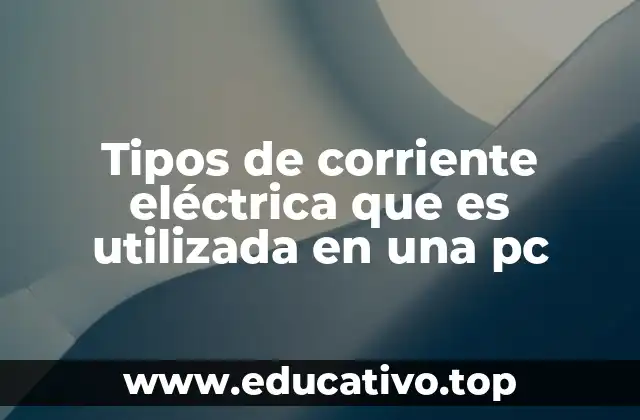 Tipos de corriente eléctrica que es utilizada en una pc