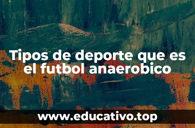 Tipos de deporte que es el futbol anaerobico