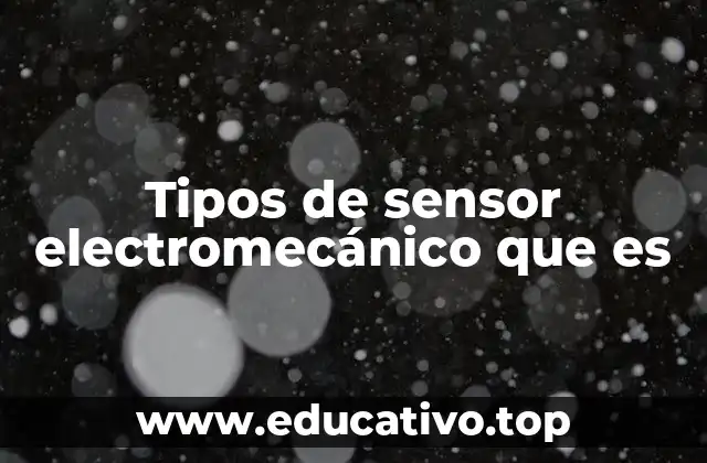 Tipos de sensor electromecánico que es
