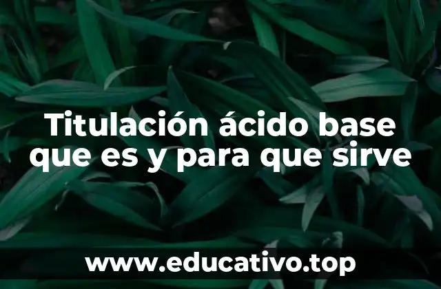 Titulación ácido base que es y para que sirve