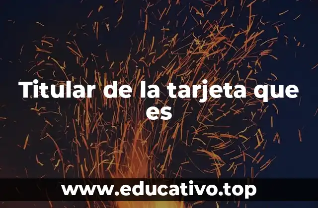 Titular de la tarjeta que es