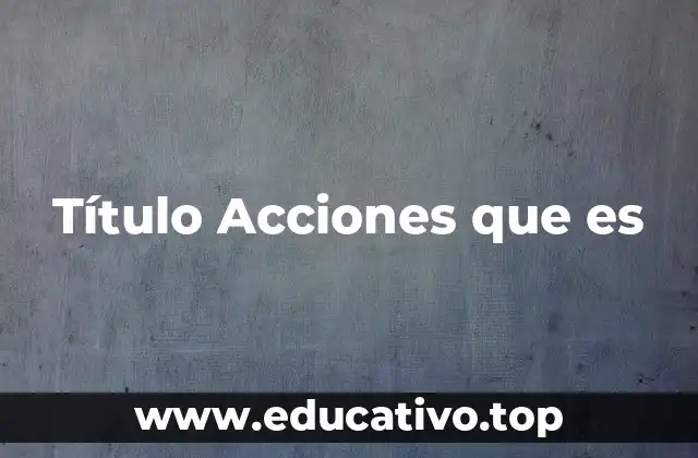 Título Acciones que es