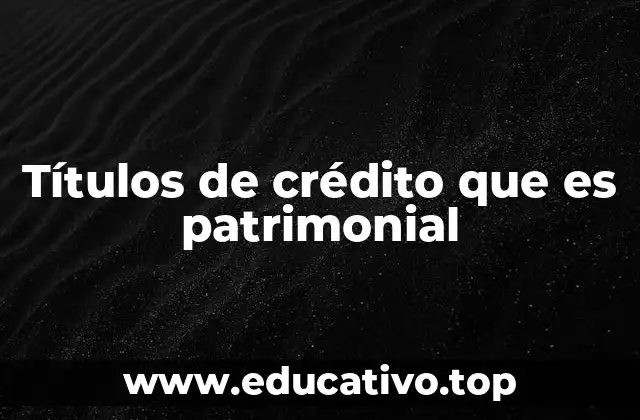 Títulos de crédito que es patrimonial