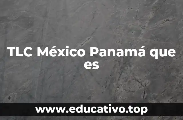 TLC México Panamá que es