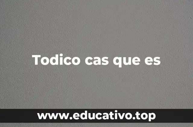 Todico cas que es