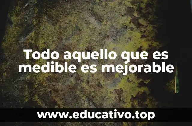 Todo aquello que es medible es mejorable