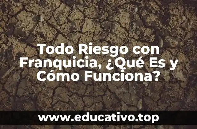 Todo Riesgo con Franquicia, ¿Qué Es y Cómo Funciona?