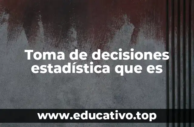 Toma de decisiones estadística que es