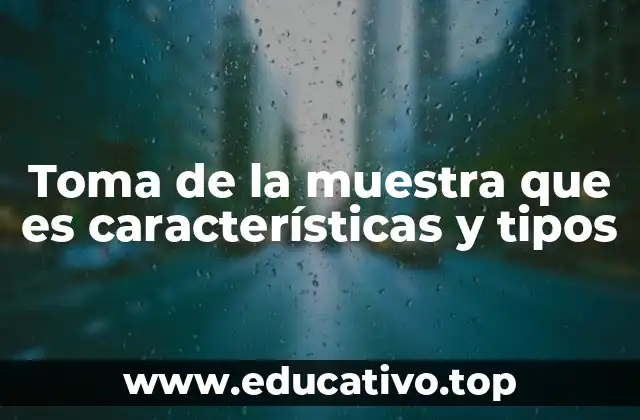Toma de la muestra que es características y tipos