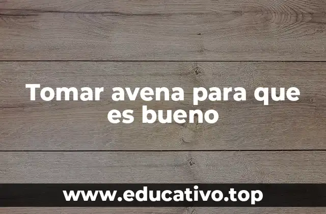 Tomar avena para que es bueno