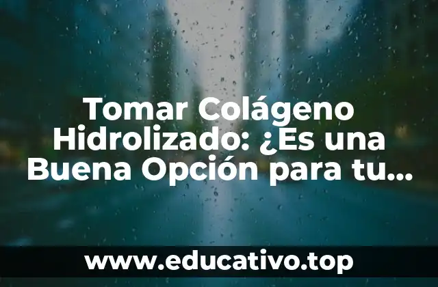Tomar Colágeno Hidrolizado: ¿Es una Buena Opción para tu Salud?