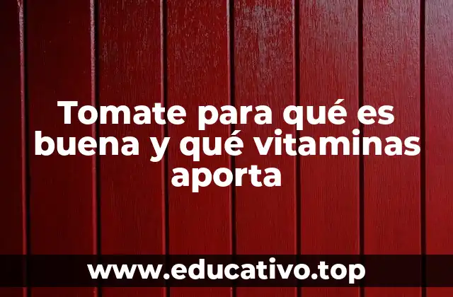 Tomate para qué es buena y qué vitaminas aporta