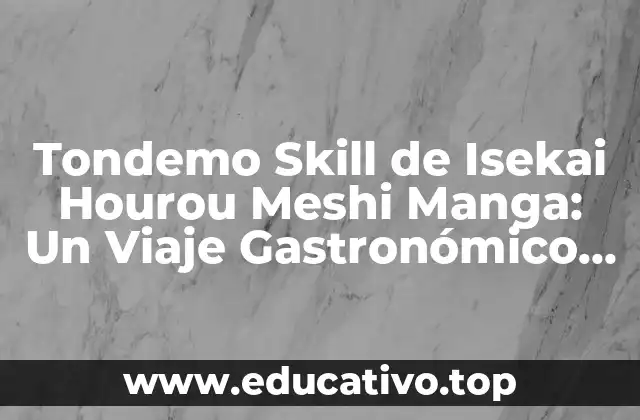 Tondemo Skill de Isekai Hourou Meshi Manga: Un Viaje Gastronómico por Mundos Paralelos