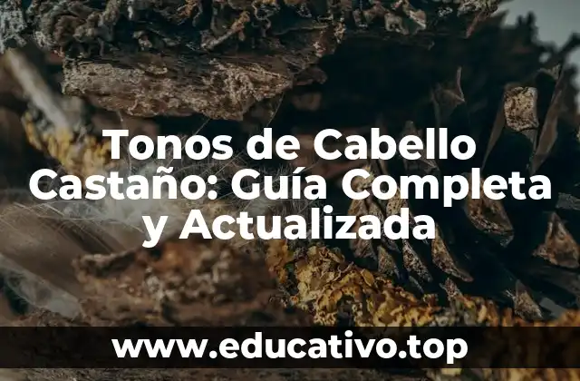 Tonos de Cabello Castaño: Guía Completa y Actualizada