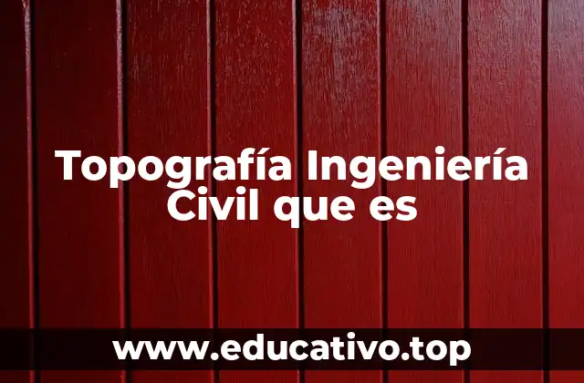 Topografía Ingeniería Civil que es
