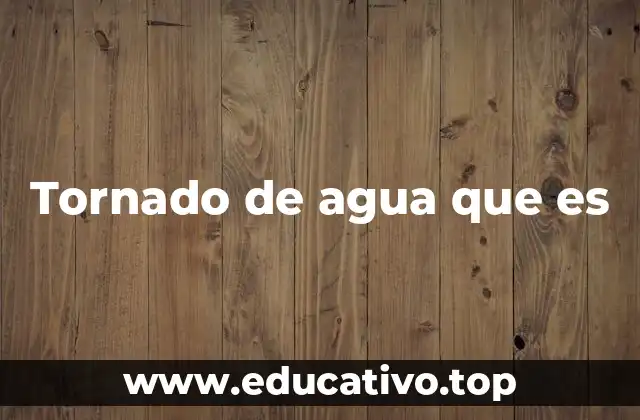 Tornado de agua que es