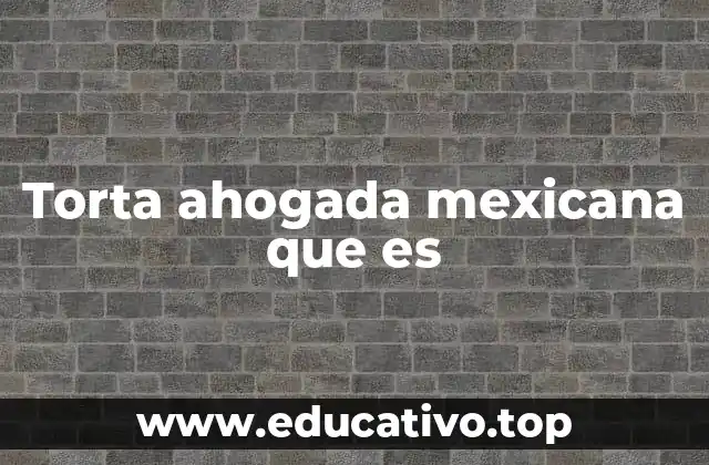 Torta ahogada mexicana que es