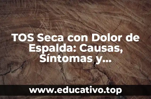 TOS Seca con Dolor de Espalda: Causas, Síntomas y Tratamientos