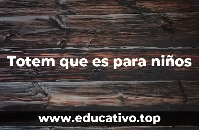 Totem que es para niños