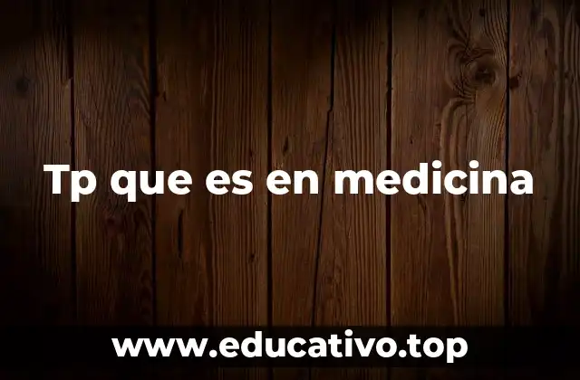 Tp que es en medicina