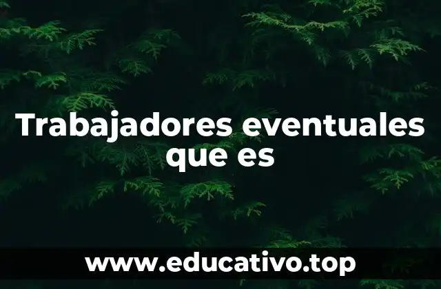 Trabajadores eventuales que es